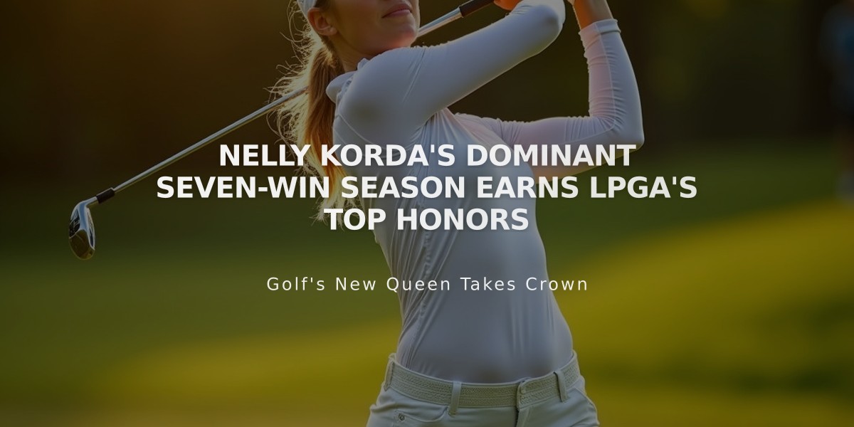 Nelly Korda's Dominant Seven-Win Season Earns LPGA's Top Honors