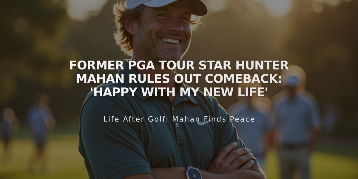 Former PGA Tour Star Hunter Mahan Rules Out Comeback: 'Happy With My New Life'