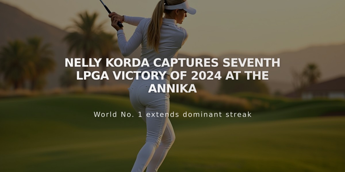 Nelly Korda Captures Seventh LPGA Victory of 2024 at The Annika