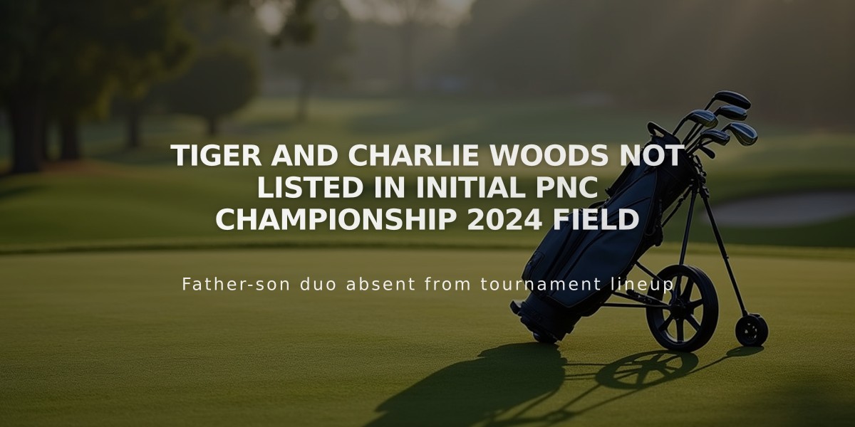 Tiger and Charlie Woods Not Listed in Initial PNC Championship 2024 Field