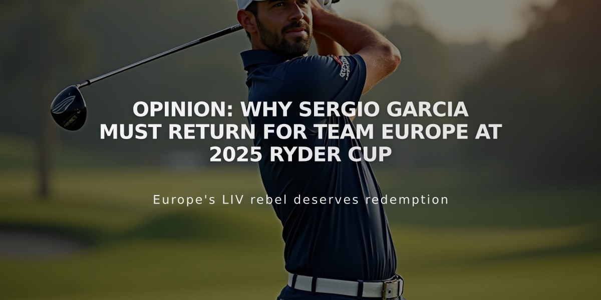 Opinion: Why Sergio Garcia Must Return for Team Europe at 2025 Ryder Cup