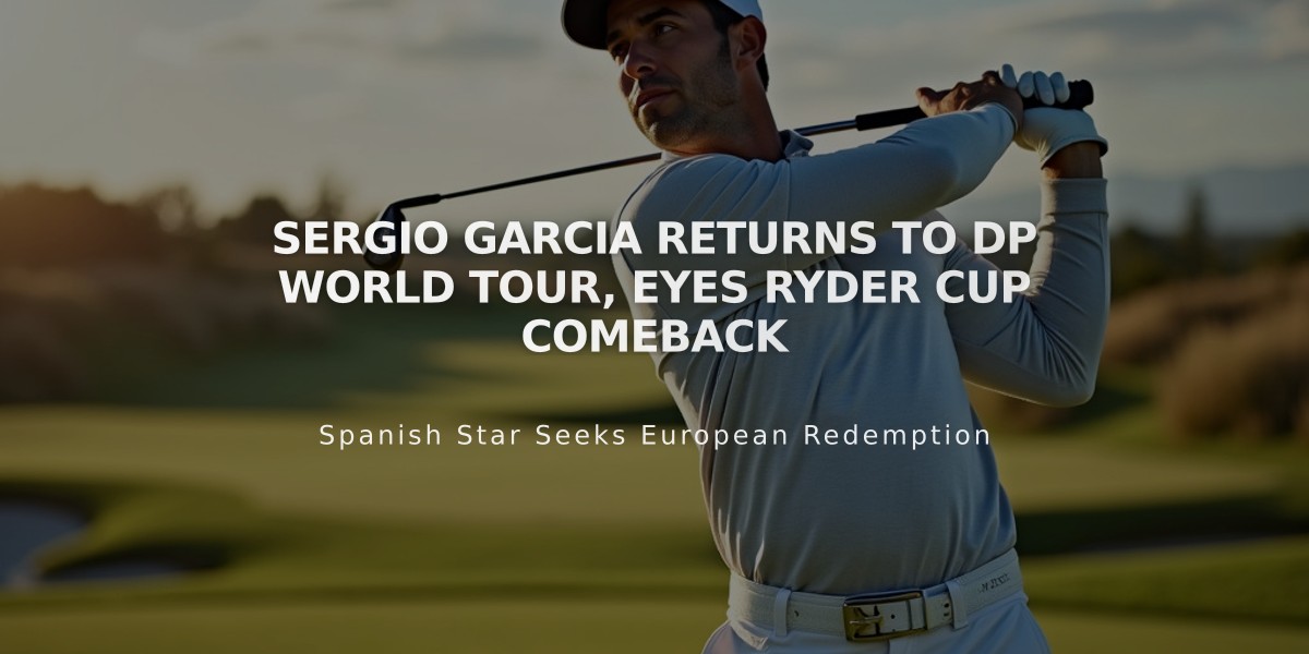 Sergio Garcia Returns to DP World Tour, Eyes Ryder Cup Comeback