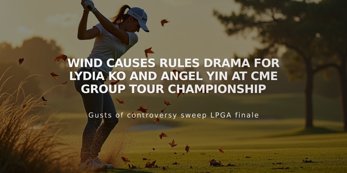 Wind Causes Rules Drama for Lydia Ko and Angel Yin at CME Group Tour Championship