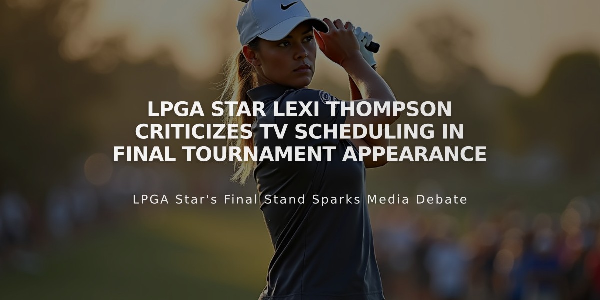 LPGA Star Lexi Thompson Criticizes TV Scheduling in Final Tournament Appearance